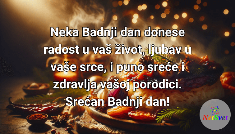 Neka Badnji dan donese radost u vaš život, ljubav u vaše srce, i puno sreće i zdravlja vašoj porodici. Srećan Badnji dan!